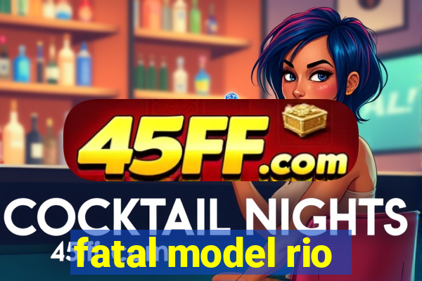 fatal model rio